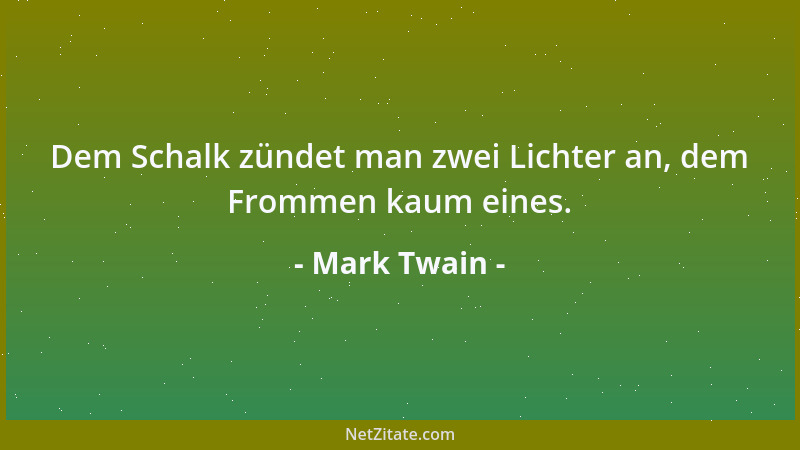Mark Twain - Dem Schalk zündet man zwei Lichter an, dem Frommen kaum eines....