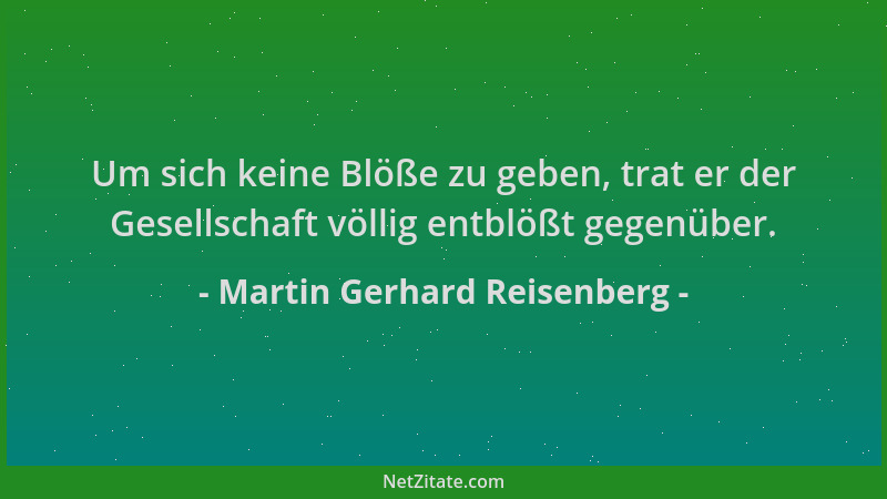 Martin Gerhard Reisenberg - Um sich keine Blöße zu geben, trat er der Gesellschaft völlig entblößt gegenüber....