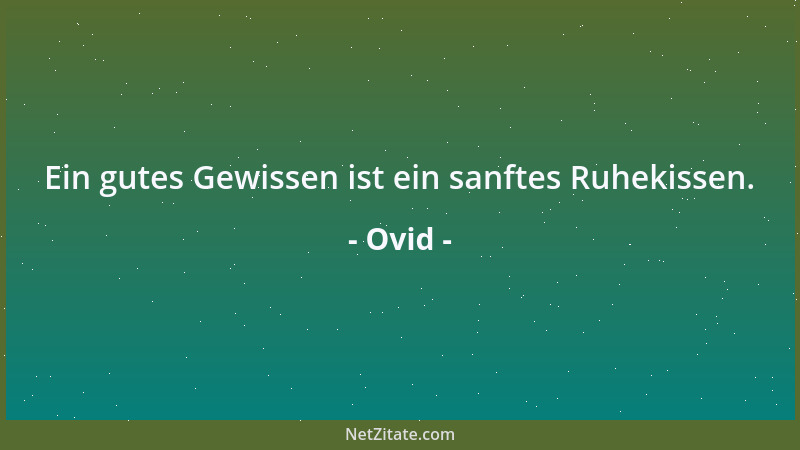 Ovid - Ein gutes Gewissen ist ein sanftes Ruhekissen....