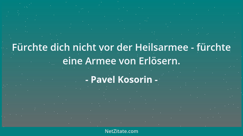 Pavel Kosorin - Fürchte dich nicht vor der Heilsarmee - fürchte eine Armee von Erlösern....