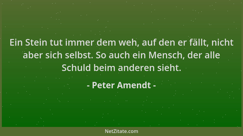 Peter Amendt - Ein Stein tut immer dem weh, auf den er fällt, nicht aber sich selbst. So auch ein Mensch, der alle Schuld b...