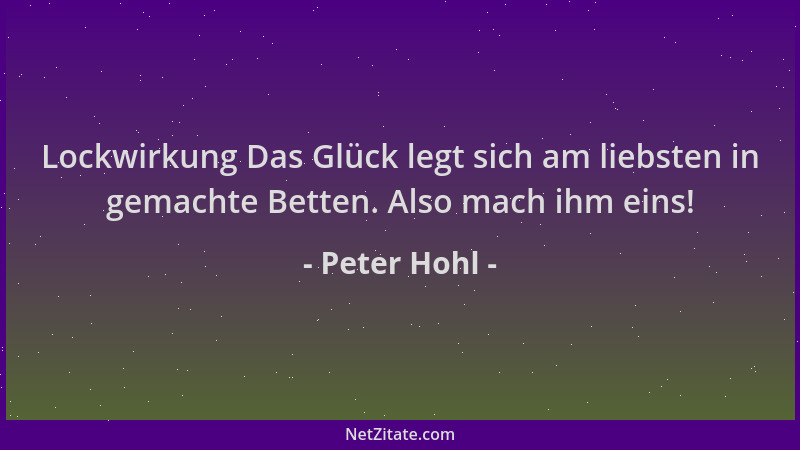 Peter Hohl - Lockwirkung Das Glück legt sich am liebsten in gemachte Betten. Also mach ihm eins!...