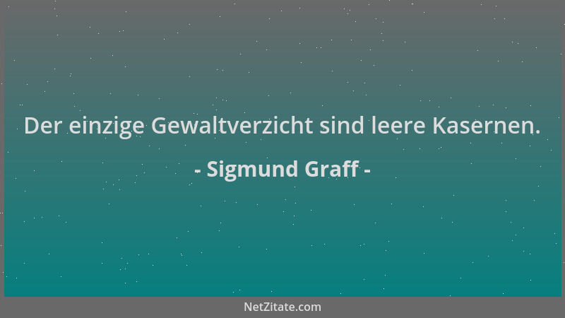 Sigmund Graff - Der einzige Gewaltverzicht sind leere Kasernen....