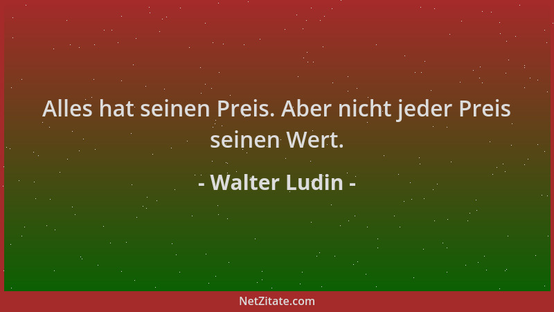 Walter Ludin - Alles hat seinen Preis. Aber nicht jeder Preis seinen Wert....