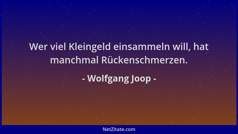 Wolfgang Joop - Wer viel Kleingeld einsammeln will, hat manchmal Rückenschmerzen....