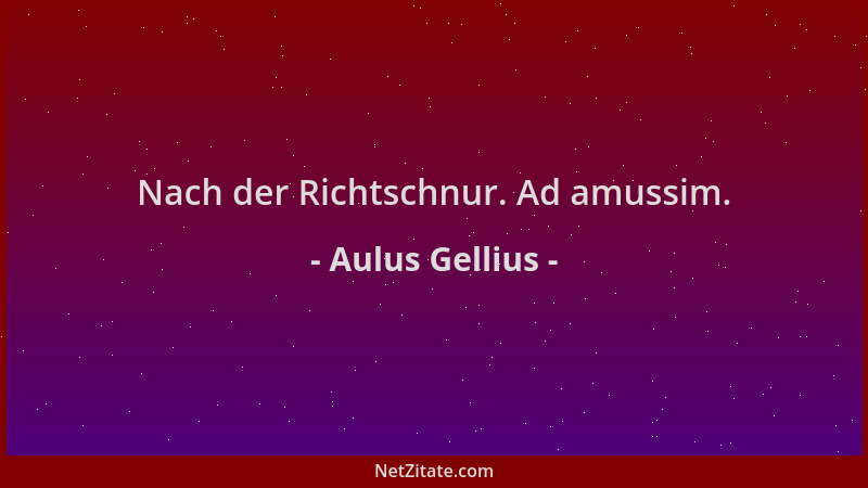 Aulus Gellius - Nach der Richtschnur. Ad amussim....
