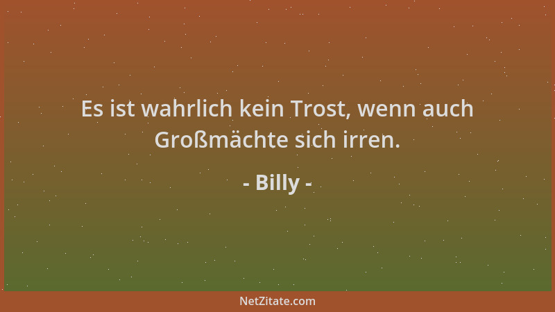 Billy - Es ist wahrlich kein Trost, wenn auch Großmächte sich irren....