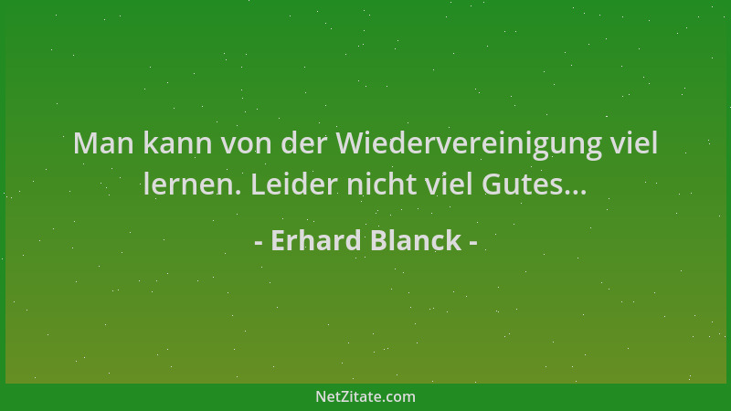 Erhard Blanck - Man kann von der Wiedervereinigung viel lernen. Leider nicht viel Gutes......