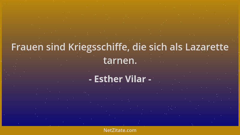 Esther Vilar - Frauen sind Kriegsschiffe, die sich als Lazarette tarnen....