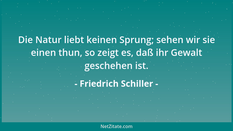 Friedrich Schiller - Was sich nie und nirgends hat gegeben, das alleine veraltet nie....