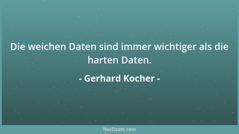 Gerhard Kocher - Die weichen Daten sind immer wichtiger als die harten Daten....