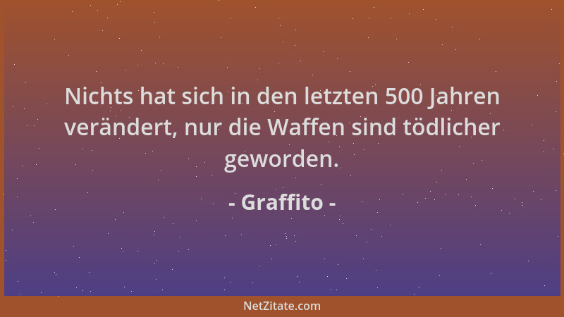 Graffito - Nichts hat sich in den letzten 500 Jahren verändert, nur die Waffen sind tödlicher geworden....