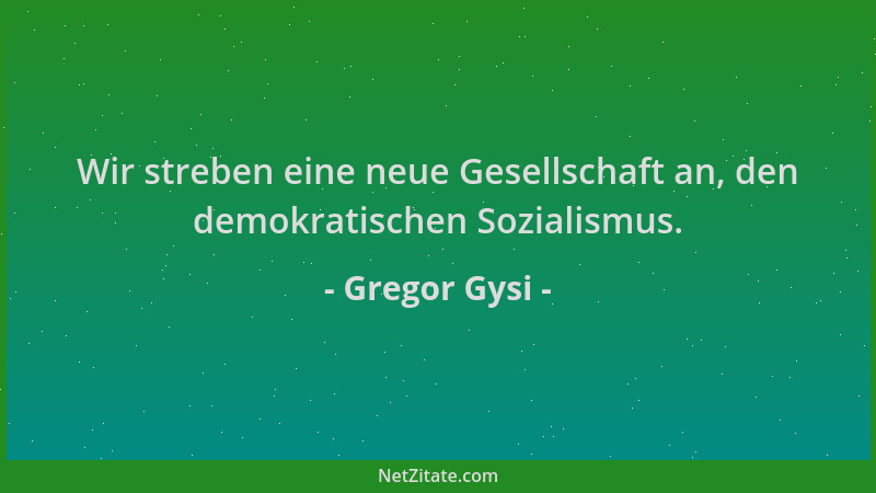 Gregor Gysi - Wir streben eine neue Gesellschaft an, den demokratischen Sozialismus....