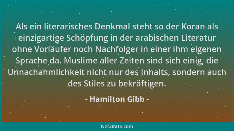 Hamilton Gibb - Als ein literarisches Denkmal steht so der Koran als einzigartige Schöpfung in der arabischen Literatur ohn...