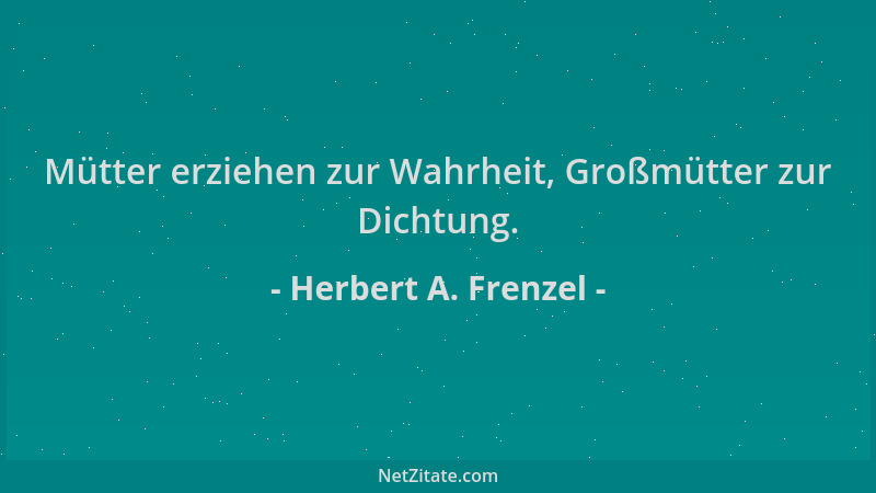 Herbert A. Frenzel - Mütter erziehen zur Wahrheit, Großmütter zur Dichtung....