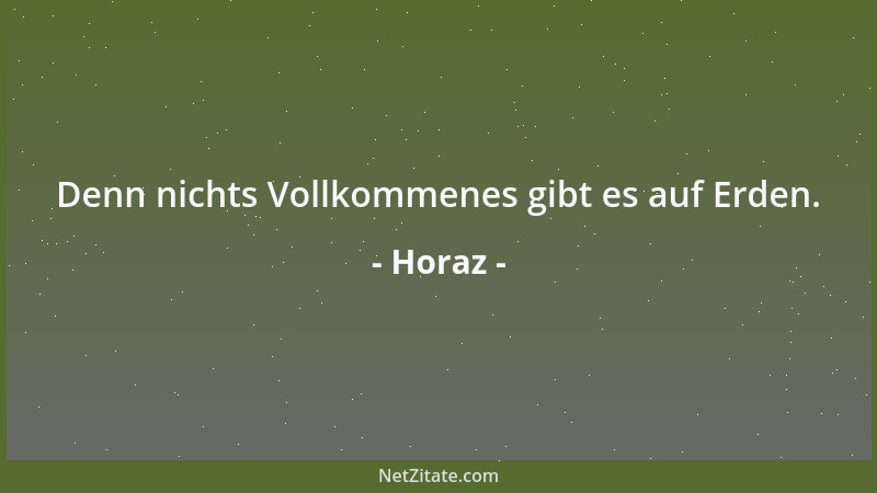 Horaz - Denn nichts Vollkommenes gibt es auf Erden....