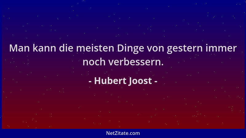 Hubert Joost - Man kann die meisten Dinge von gestern immer noch verbessern....