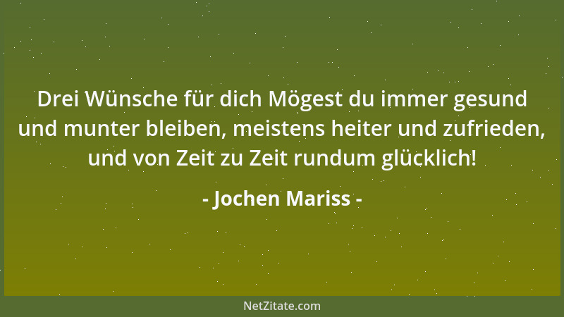 Jochen Mariss - Drei Wünsche für dich Mögest du immer gesund und munter bleiben, meistens heiter und zufrieden, und von Zei...