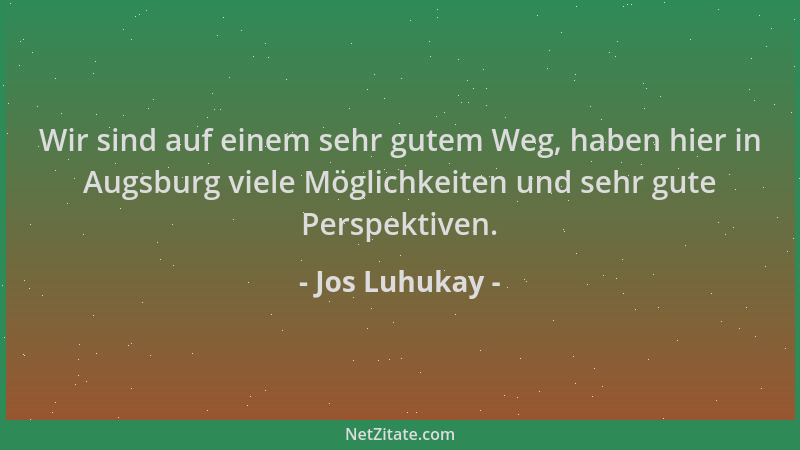 Jos Luhukay - Wir sind auf einem sehr gutem Weg, haben hier in Augsburg viele Möglichkeiten und sehr gute Perspektiven....