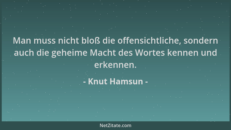 Knut Hamsun - Man muss nicht bloß die offensichtliche, sondern auch die geheime Macht des Wortes kennen und erkennen....