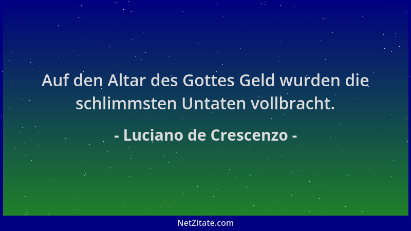 Luciano de Crescenzo - Auf den Altar des Gottes Geld wurden die schlimmsten Untaten vollbracht....