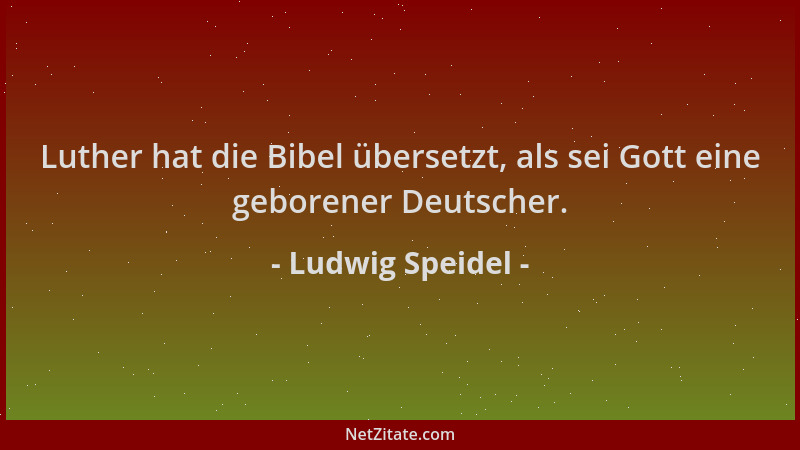 Ludwig Speidel - Luther hat die Bibel übersetzt, als sei Gott eine geborener Deutscher....