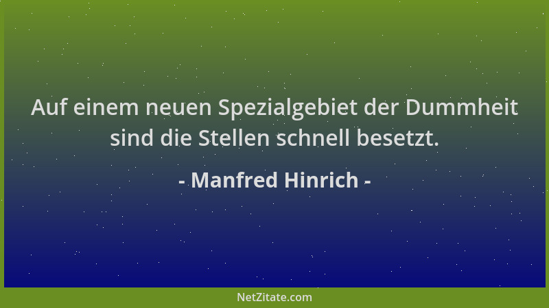 Manfred Hinrich - Auf einem neuen Spezialgebiet der Dummheit sind die Stellen schnell besetzt....