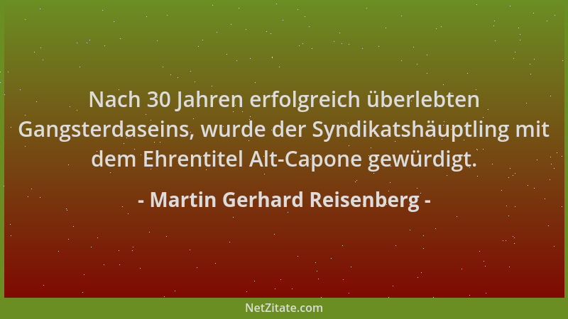 Martin Gerhard Reisenberg - Nach 30 Jahren erfolgreich überlebten Gangsterdaseins, wurde der Syndikatshäuptling mit dem Ehr...