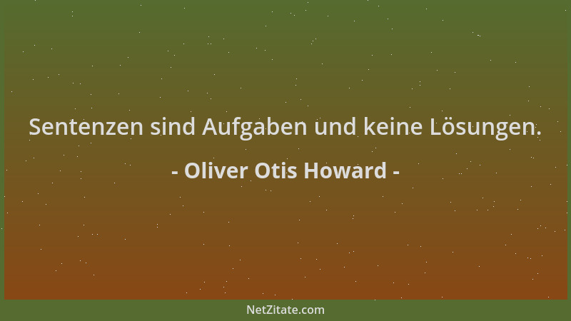 Oliver Otis Howard - Sentenzen sind Aufgaben und keine Lösungen....