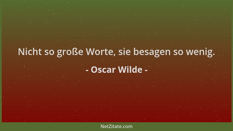 Oscar Wilde - Nicht so große Worte, sie besagen so wenig....