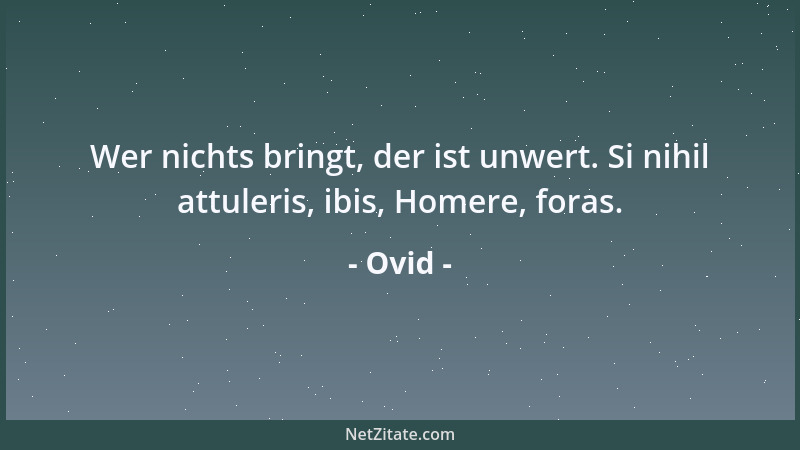 Ovid - Wer nichts bringt, der ist unwert. Si nihil attuleris, ibis, Homere, foras....