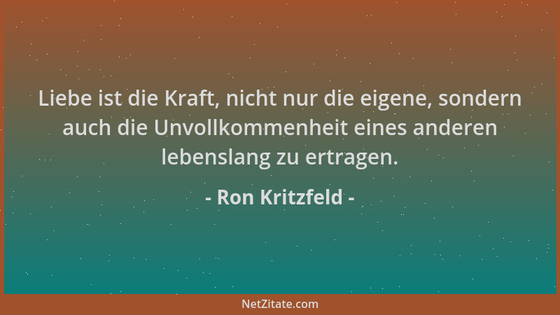 Ron Kritzfeld - Liebe ist die Kraft, nicht nur die eigene, sondern auch die Unvollkommenheit eines anderen lebenslang zu er...