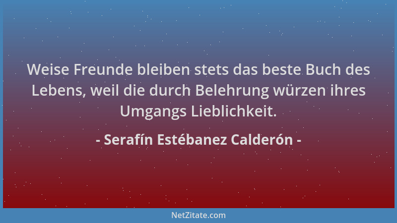 Serafín Estébanez Calderón - Weise Freunde bleiben stets das beste Buch des Lebens, weil die durch Belehrung würzen ihres U...