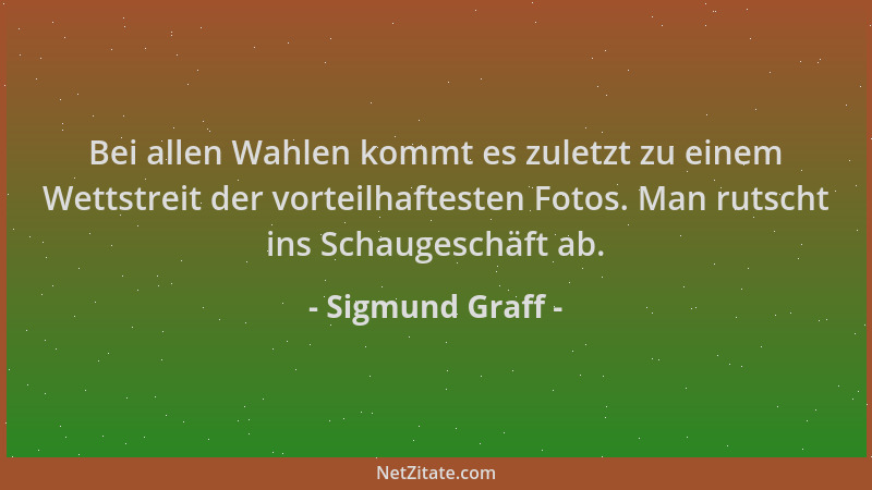 Sigmund Graff - Bei allen Wahlen kommt es zuletzt zu einem Wettstreit der vorteilhaftesten Fotos. Man rutscht ins Schaugesc...