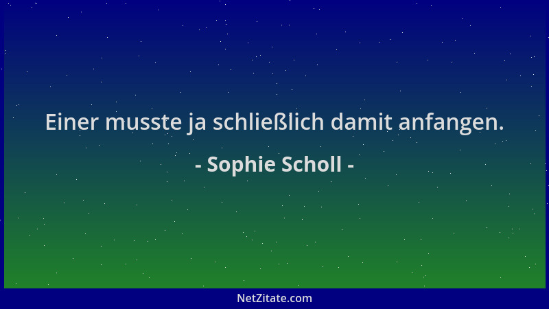 Sophie Scholl - Einer musste ja schließlich damit anfangen....