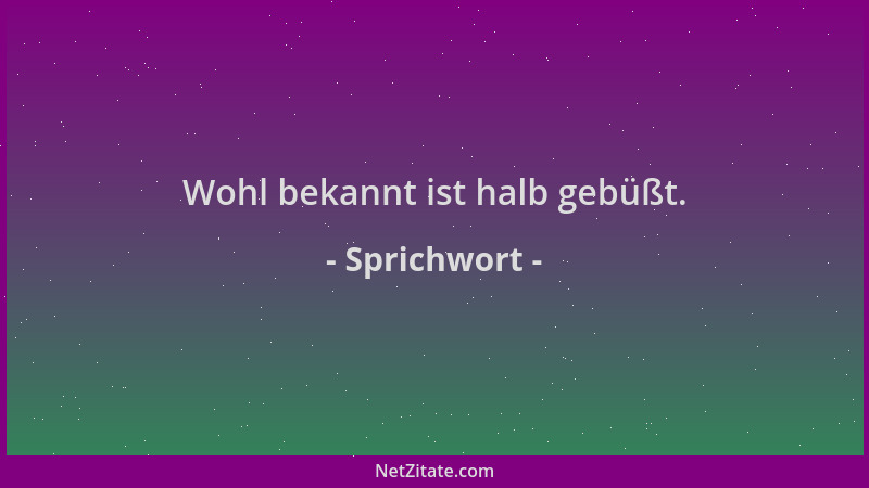 Sprichwort - Wohl bekannt ist halb gebüßt....