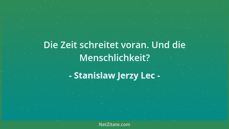 Stanislaw Jerzy Lec - Die Zeit schreitet voran. Und die Menschlichkeit?...