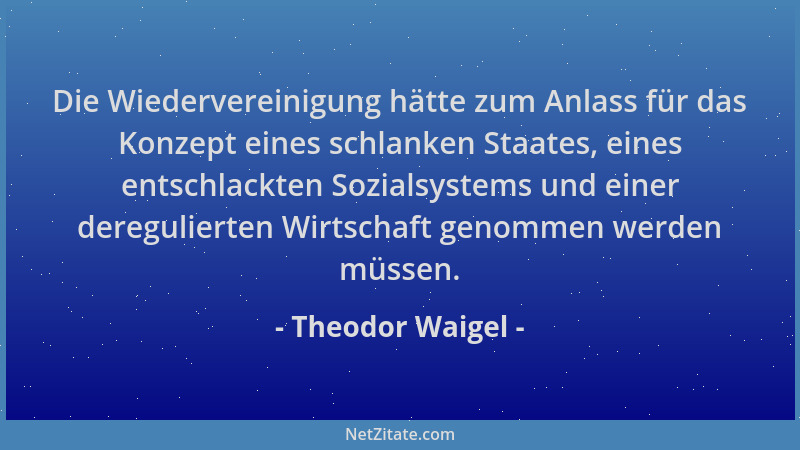 Theodor Waigel - Die Wiedervereinigung hätte zum Anlass für das Konzept eines schlanken Staates, eines entschlackten Sozial...