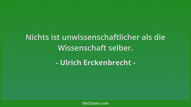 Ulrich Erckenbrecht - Nichts ist unwissenschaftlicher als die Wissenschaft selber....