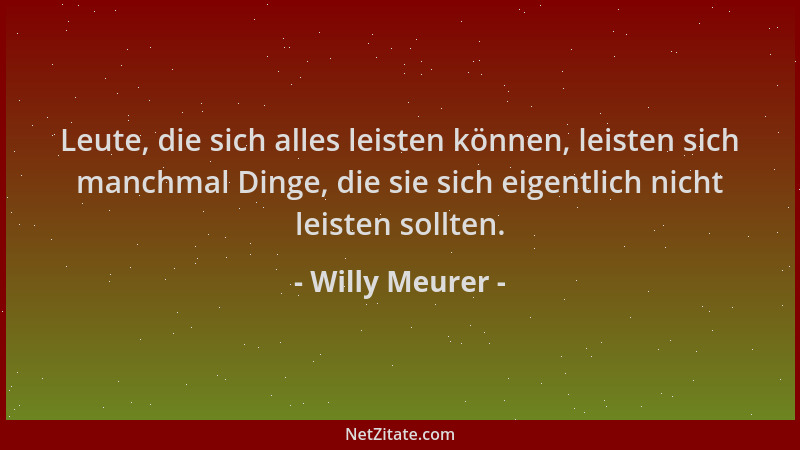 Willy Meurer - Leute, die sich alles leisten können, leisten sich manchmal Dinge, die sie sich eigentlich nicht leisten sol...
