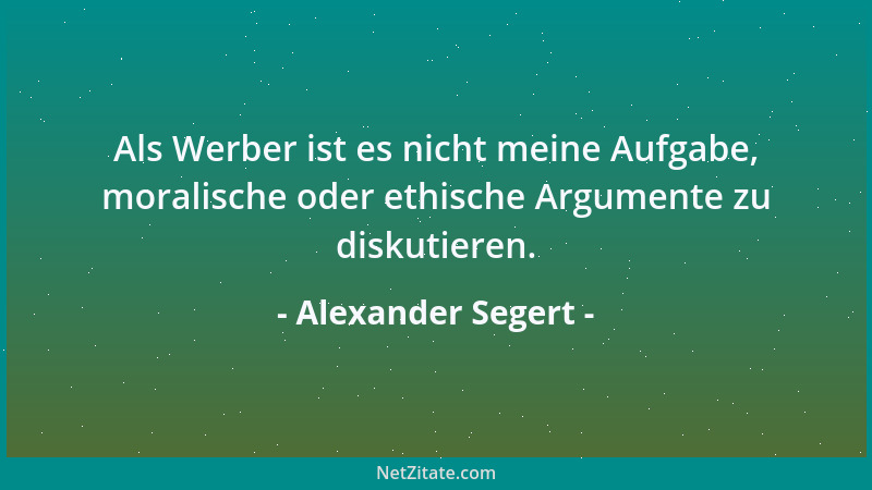 Alexander Segert - Als Werber muss ich die Menschen zu drei Dingen bewegen, die sie nur ungern tun: erstens sich mit dem Th...