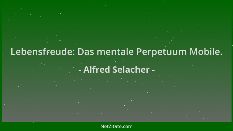 Alfred Selacher - Lebensfreude: Das mentale Perpetuum Mobile....