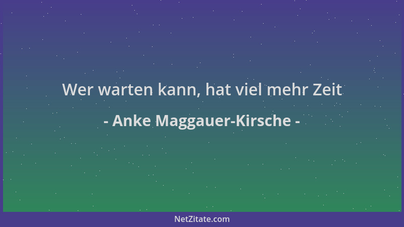 Anke Maggauer-Kirsche - Wer warten kann, hat viel mehr Zeit...