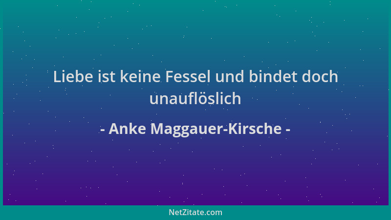 Anke Maggauer-Kirsche - Liebe ist keine Fessel und bindet doch unauflöslich...