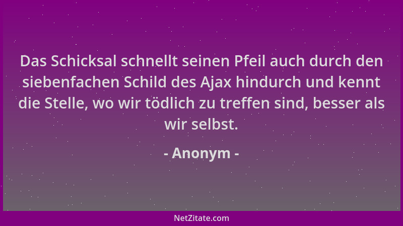 Anonym - Das Schicksal schnellt seinen Pfeil auch durch den siebenfachen Schild des Ajax hindurch und kennt die Stelle, wo...