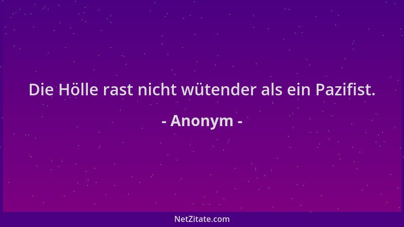 Anonym - Die Hölle rast nicht wütender als ein Pazifist....