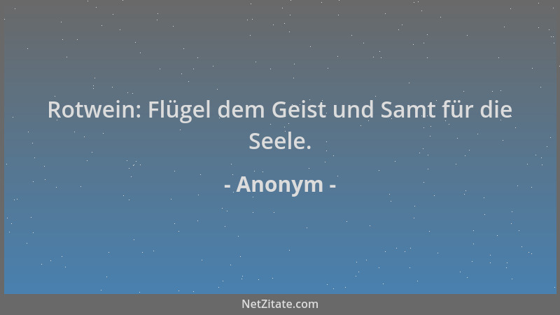 Anonym - Rotwein: Flügel dem Geist und Samt für die Seele....