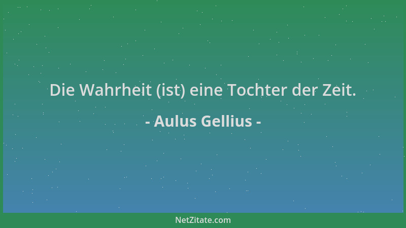 Aulus Gellius - Die Wahrheit (ist) eine Tochter der Zeit....