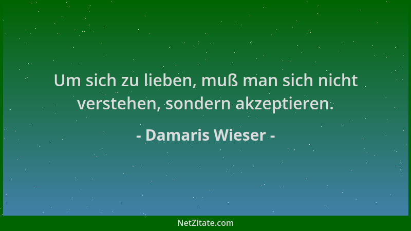 Damaris Wieser - Um sich zu lieben, muß man sich nicht verstehen, sondern akzeptieren....