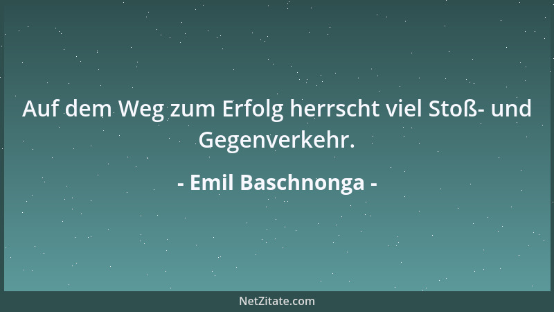 Emil Baschnonga - Auf dem Weg zum Erfolg herrscht viel Stoß- und Gegenverkehr....